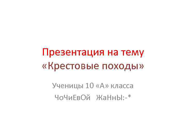 Презентация на тему «Крестовые походы» Ученицы 10 «А» класса Чо. Чи. Ев. Ой Жа.