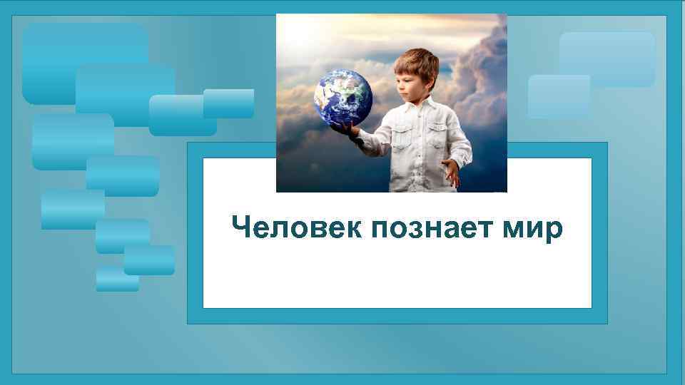 Человек познает мир 