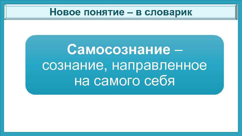 Новое понятие – в словарик Самосознание – сознание, направленное на самого себя 