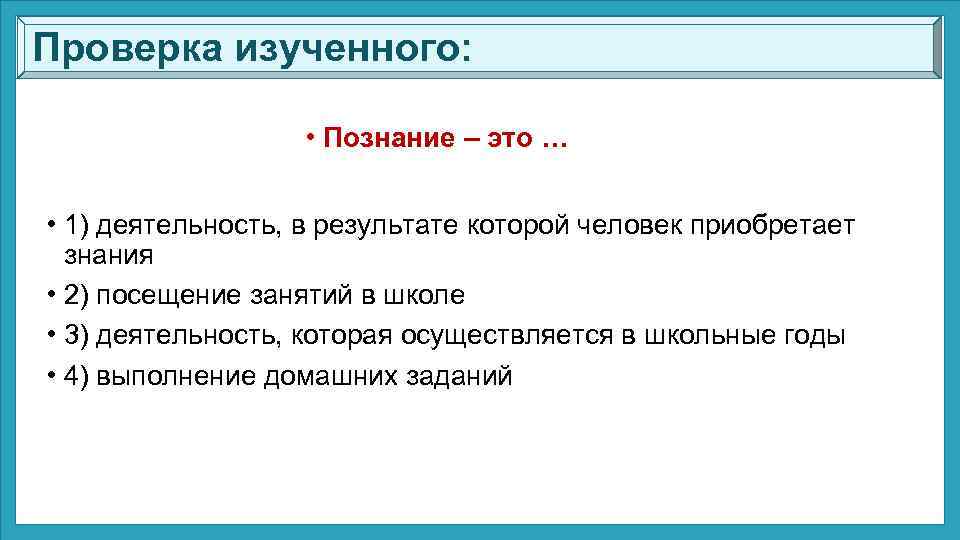 Проверка изученного: • Познание – это … • 1) деятельность, в результате которой человек