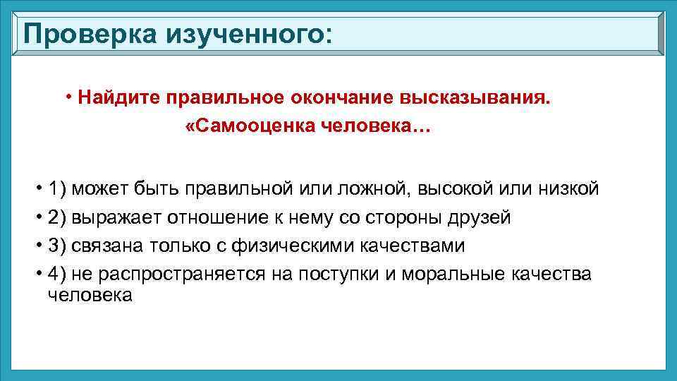 Проверка изученного: • Найдите правильное окончание высказывания. «Самооценка человека… • 1) может быть правильной