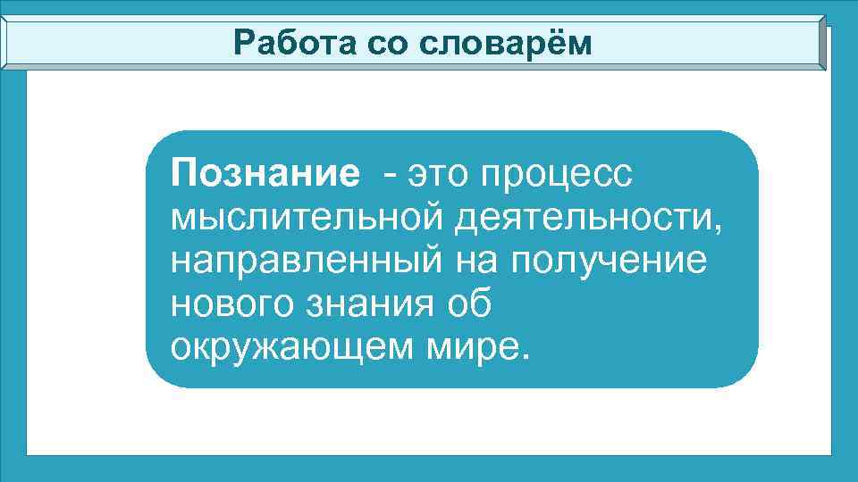 Работа со словарём Познание - это процесс мыслительной деятельности, направленный на получение нового знания