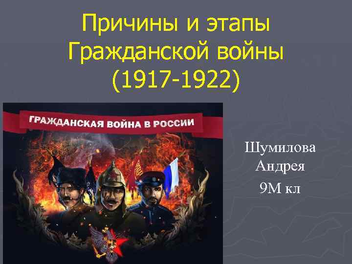 Причины и этапы Гражданской войны (1917 -1922) Шумилова Андрея 9 М кл 