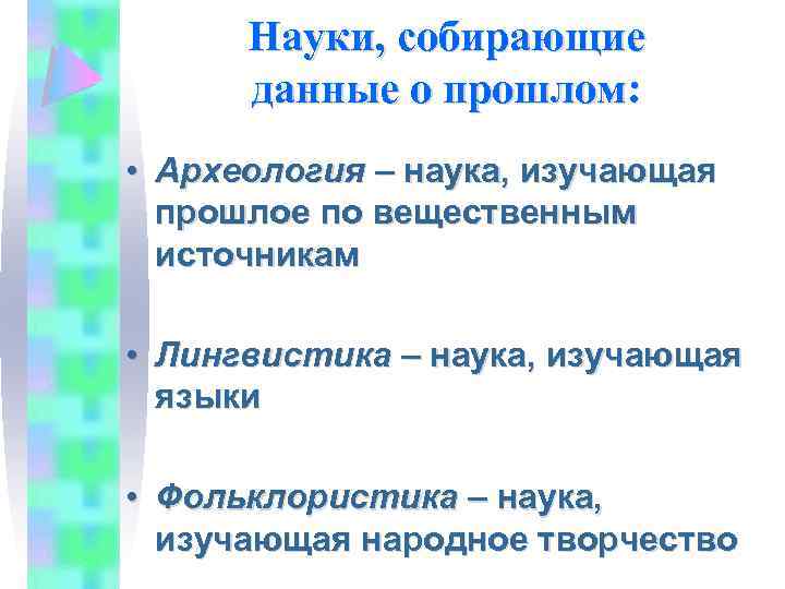 Науки, собирающие данные о прошлом: • Археология – наука, изучающая прошлое по вещественным источникам