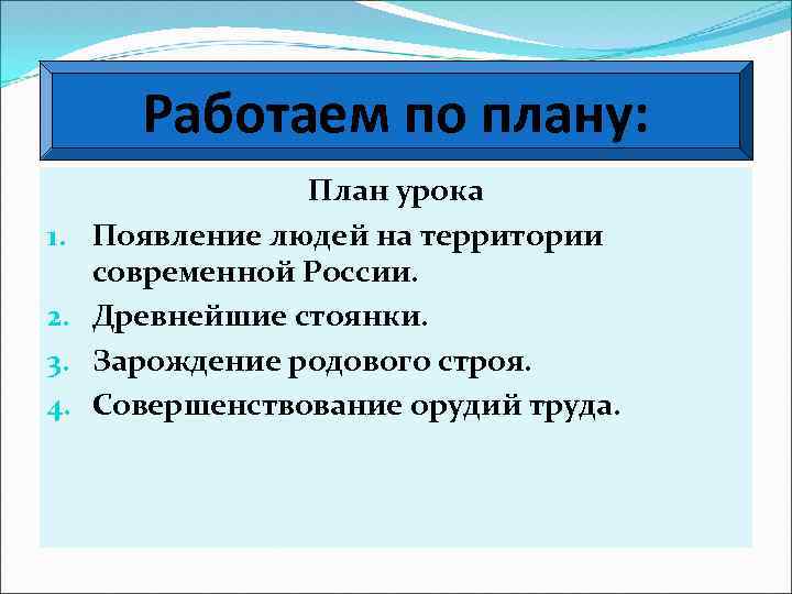 Работаем по плану: 1. 2. 3. 4. План урока Появление людей на территории современной