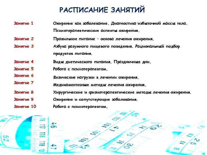 РАСПИСАНИЕ ЗАНЯТИЙ Занятие 1 Ожирение как заболевание. Диагностика избыточной массы тела. Психотерапевтические аспекты ожирения.