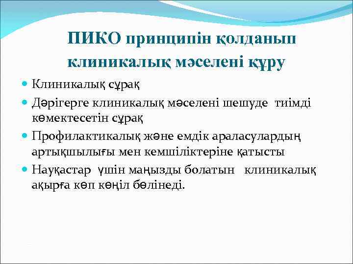 ПИКО принципін қолданып клиникалық мәселені құру Клиникалық сұрақ Дәрігерге клиникалық мәселені шешуде тиімді көмектесетін