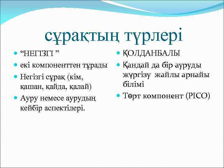 сұрақтың түрлері “НЕГІЗГІ ” екі компоненттен тұрады Негізгі сұрақ (кім, қашан, қайда, қалай) Ауру