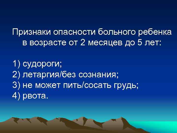 Признаки опасности больного ребенка в возрасте от 2 месяцев до 5 лет: 1) судороги;