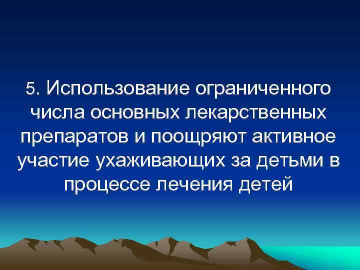 5. Использование ограниченного числа основных лекарственных препаратов и поощряют активное участие ухаживающих за детьми