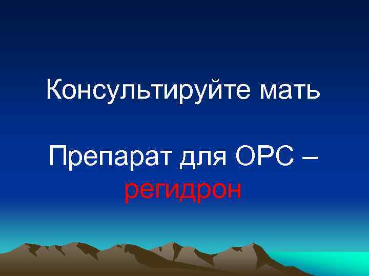 Консультируйте мать Препарат для ОРС – регидрон 