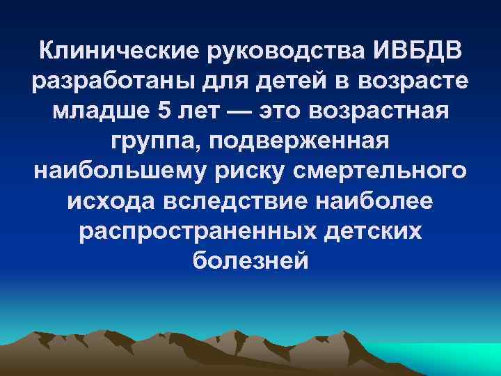 Клинические руководства ИВБДВ разработаны для детей в возрасте младше 5 лет — это возрастная