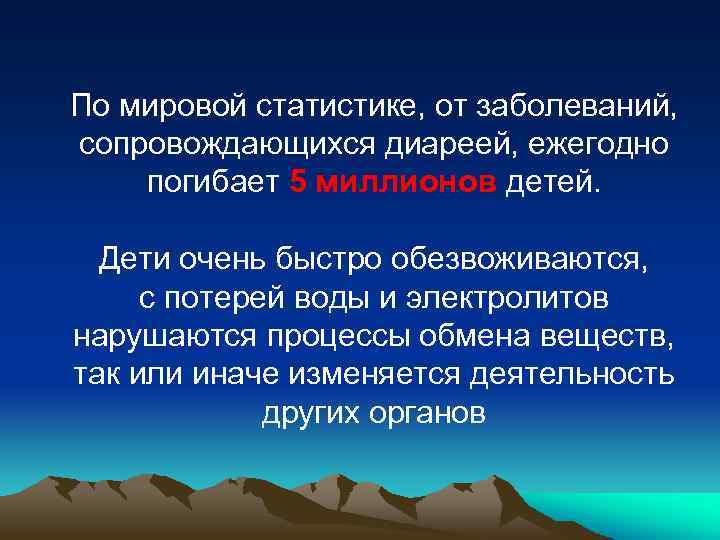 По мировой статистике, от заболеваний, сопровождающихся диареей, ежегодно погибает 5 миллионов детей. Дети очень