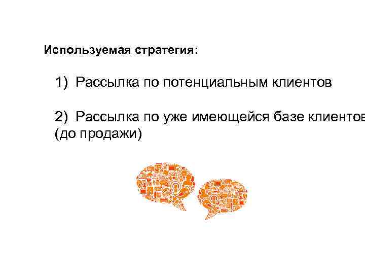 Используемая стратегия: 1) Рассылка по потенциальным клиентов 2) Рассылка по уже имеющейся базе клиентов