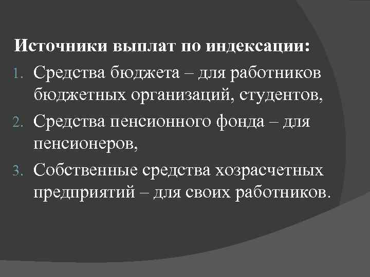 Источники выплат по индексации: 1. Средства бюджета – для работников бюджетных организаций, студентов, 2.