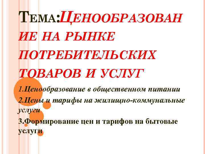 ТЕМА: ЦЕНООБРАЗОВАН ИЕ НА РЫНКЕ ПОТРЕБИТЕЛЬСКИХ ТОВАРОВ И УСЛУГ 1. Ценообразование в общественном питании