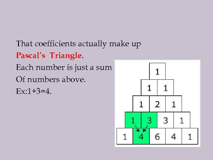 That coefficients actually make up Pascal’s Triangle. Each number is just a sum Of