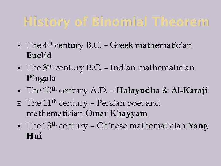 History of Binomial Theorem The 4 th century B. C. – Greek mathematician Euclid