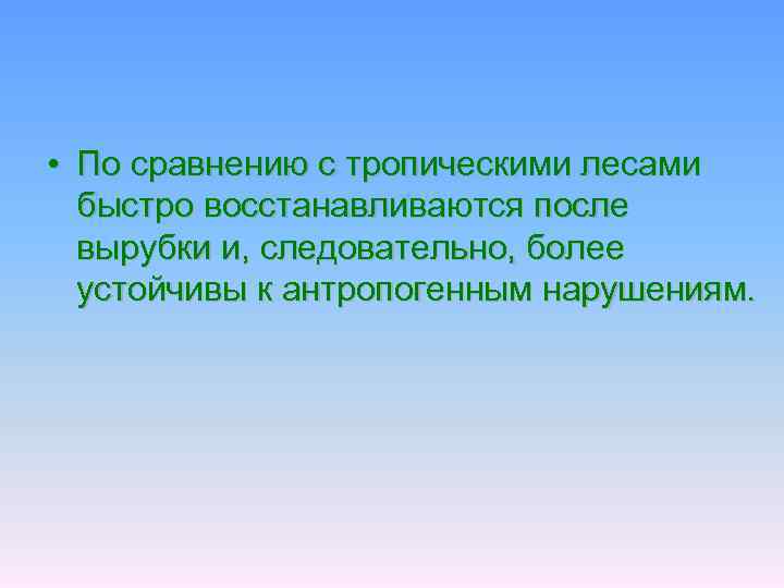  • По сравнению с тропическими лесами быстро восстанавливаются после вырубки и, следовательно, более