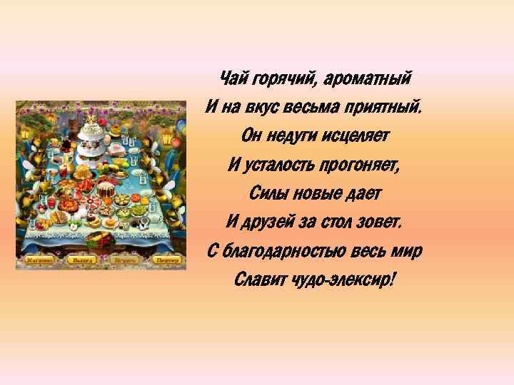 Чай горячий, ароматный И на вкус весьма приятный. Он недуги исцеляет И усталость прогоняет,