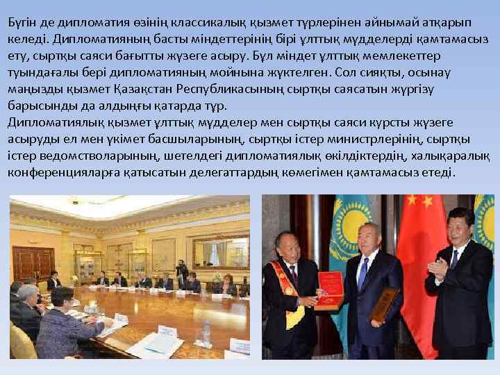 Бүгін де дипломатия өзінің классикалық қызмет түрлерінен айнымай атқарып келеді. Дипломатияның басты міндеттерінің бірі