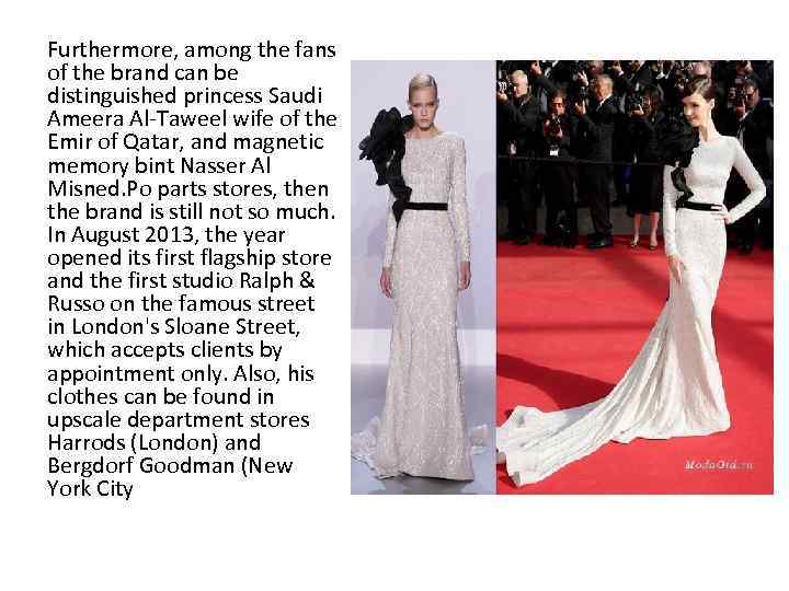 Furthermore, among the fans of the brand can be distinguished princess Saudi Ameera Al-Taweel