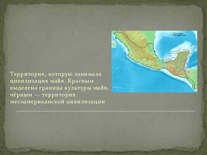 Территория, которую занимала цивилизация майя. Красным выделена граница культуры майя, чёрным — территория месоамериканской