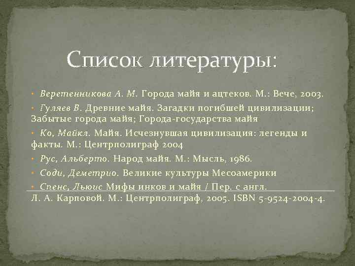  Список литературы: • Веретенникова А. М. Города майя и ацтеков. М. : Вече,