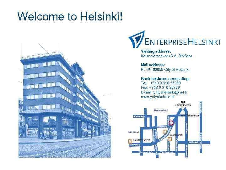 Welcome to Helsinki! Visiting address: Kaisaniemenkatu 6 A, 6 th floor Mail address: PL