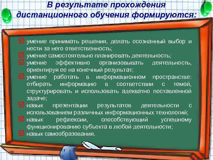 В результате прохождения дистанционного обучения формируются: þ умение принимать решения, делать осознанный выбор и