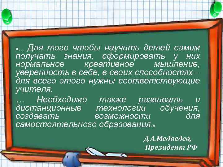 Для того чтобы научить детей самим получать знания, сформировать у них нормальное креативное мышление,