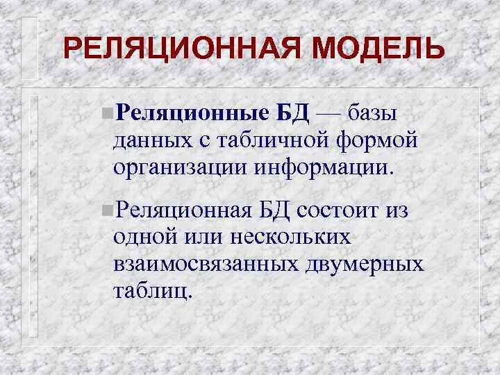 РЕЛЯЦИОННАЯ МОДЕЛЬ n. Реляционные БД — базы данных с табличной формой организации информации. n.