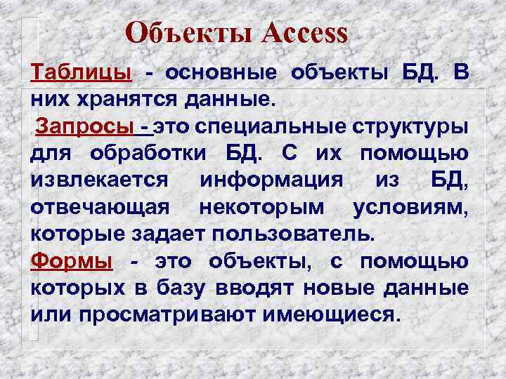 Объекты Access Таблицы - основные объекты БД. В них хранятся данные. Запросы - это