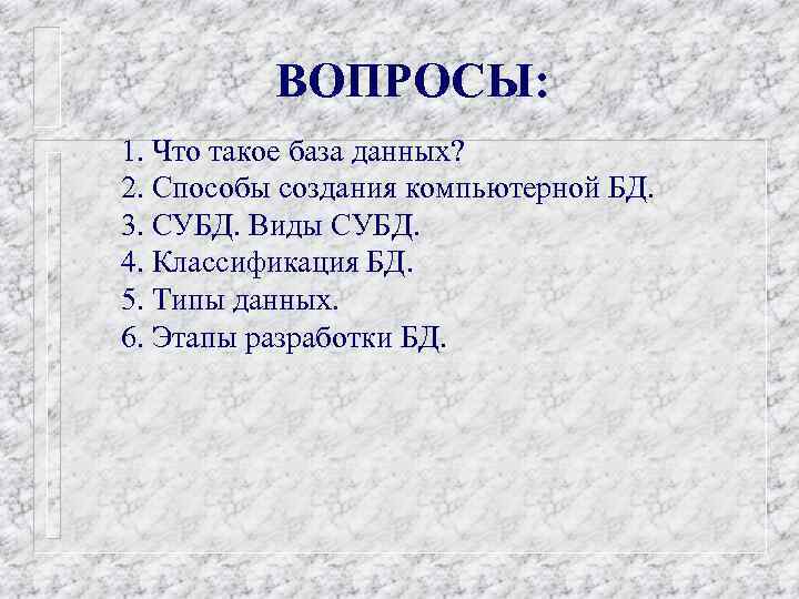 ВОПРОСЫ: 1. Что такое база данных? 2. Способы создания компьютерной БД. 3. СУБД. Виды