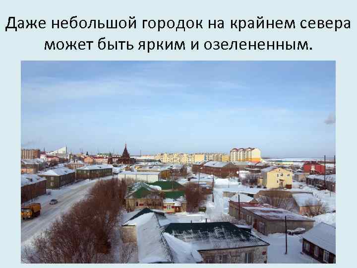 Даже небольшой городок на крайнем севера может быть ярким и озелененным. 