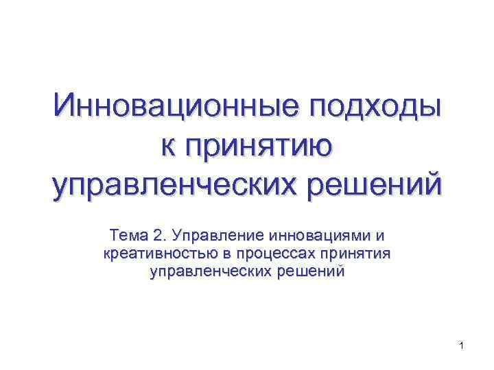 Инновационные подходы к принятию управленческих решений Тема 2. Управление инновациями и креативностью в процессах