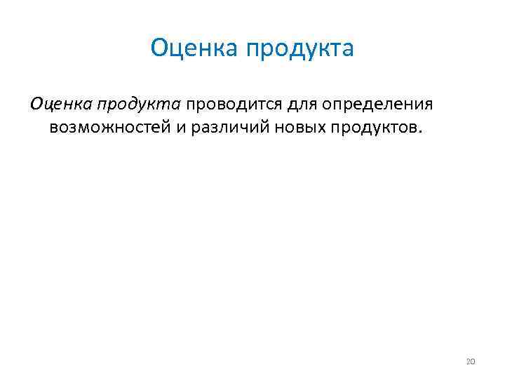 Оценка продукта проводится для определения возможностей и различий новых продуктов. 20 