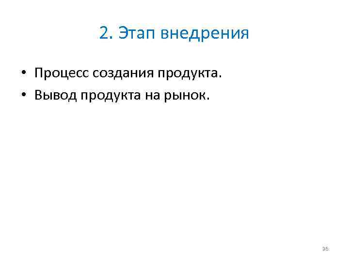 2. Этап внедрения • Процесс создания продукта. • Вывод продукта на рынок. 36 