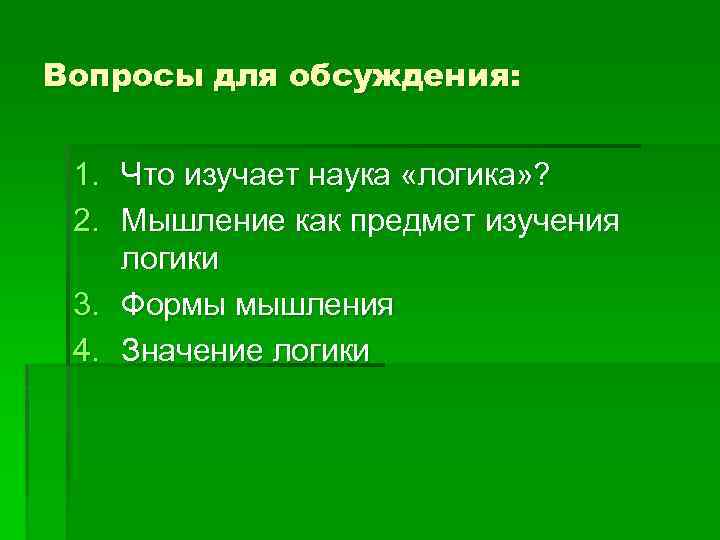 Вопросы для обсуждения: 1. Что изучает наука «логика» ? 2. Мышление как предмет изучения