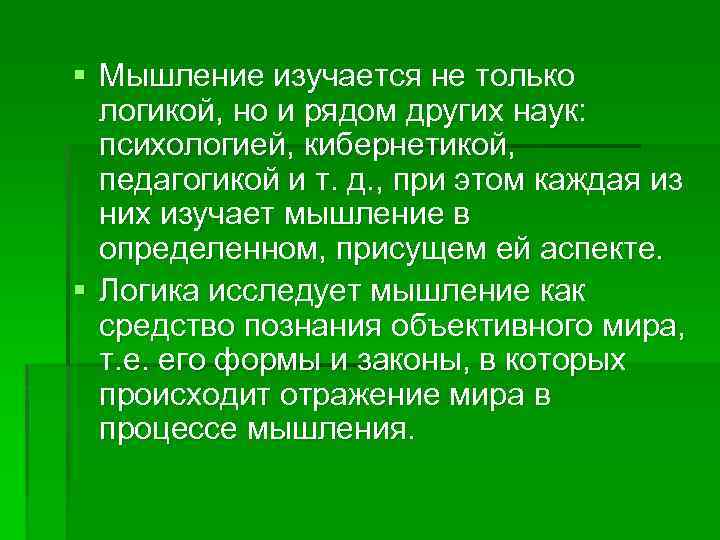 § Мышление изучается не только логикой, но и рядом других наук: психологией, кибернетикой, педагогикой