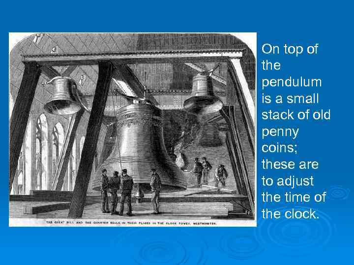 Ø On top of the pendulum is a small stack of old penny coins;