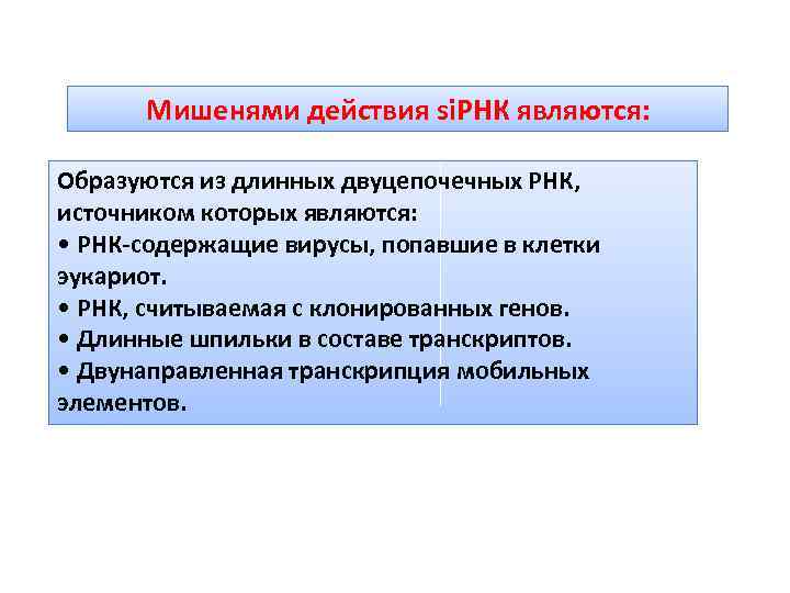 Мишенями действия si. РНК являются: Образуются из длинных двуцепочечных РНК, источником которых являются: •