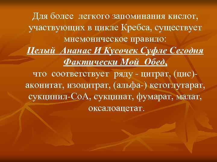 Для более легкого запоминания кислот, участвующих в цикле Кребса, существует мнемоническое правило: Целый Ананас