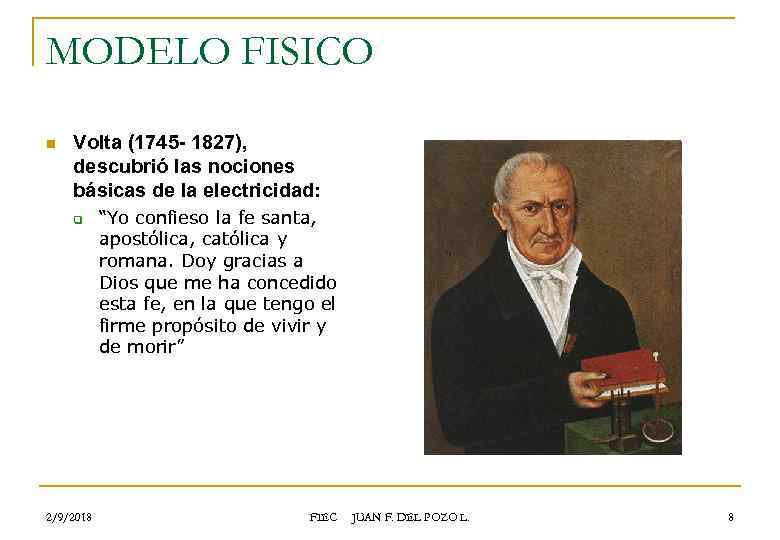 MODELO FISICO n Volta (1745 - 1827), descubrió las nociones básicas de la electricidad: