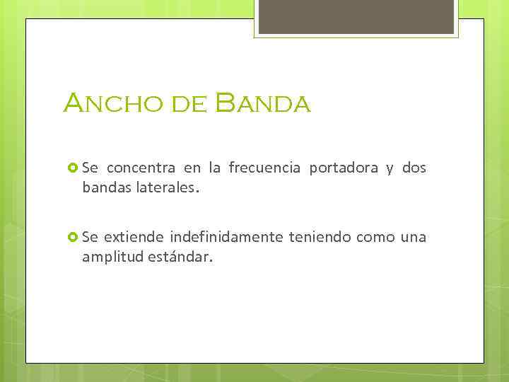 Ancho de Banda Se concentra en la frecuencia portadora y dos bandas laterales. Se