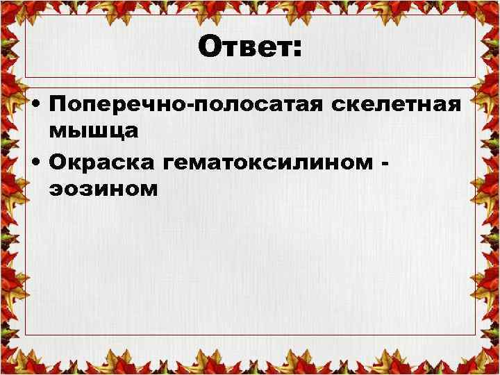 Ответ: • Поперечно-полосатая скелетная мышца • Окраска гематоксилином эозином 