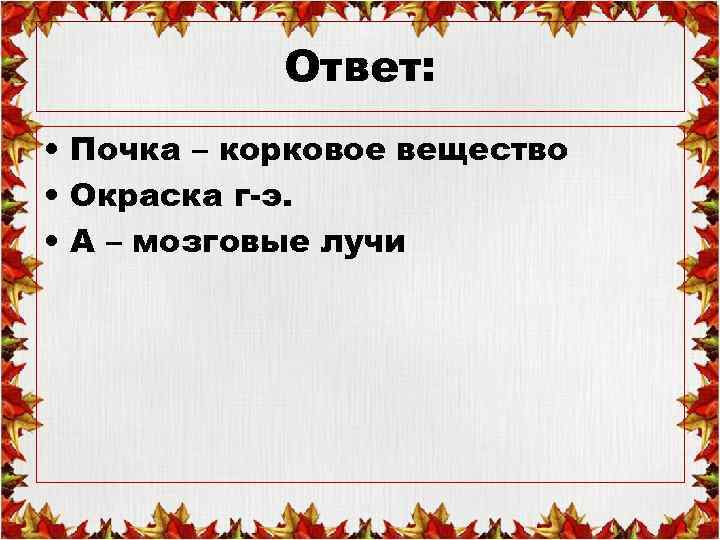 Ответ: • Почка – корковое вещество • Окраска г-э. • А – мозговые лучи