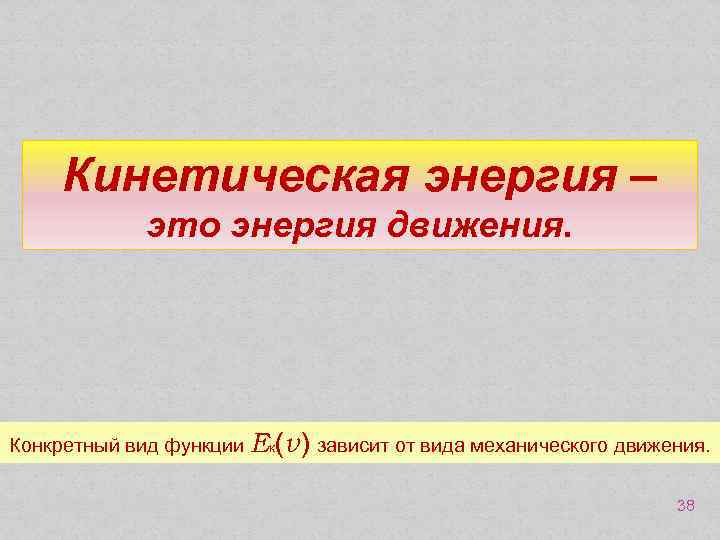 Кинетическая энергия – это энергия движения. Конкретный вид функции Ек(v) зависит от вида механического