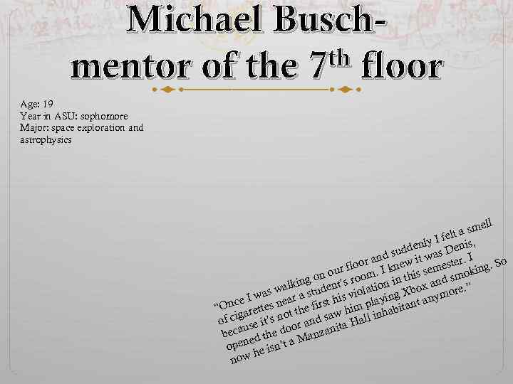 Michael Buschth floor mentor of the 7 Age: 19 Year in ASU: sophomore Major: