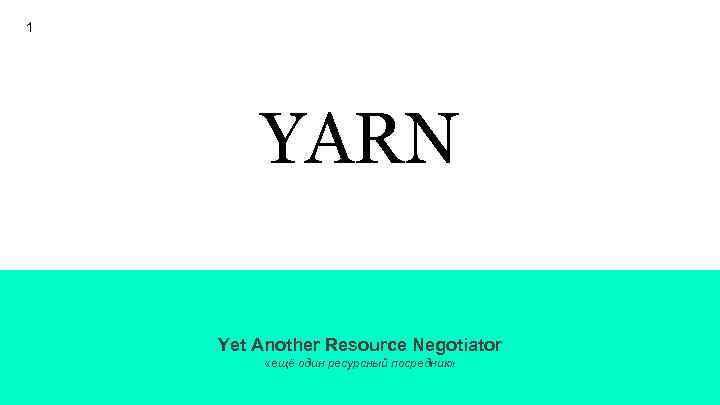 1 YARN Yet Another Resource Negotiator «ещё один ресурсный посредник» 